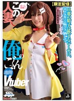 【限定配信】この人妻、俺のごっくん専用Vtuber（NLD-031）
